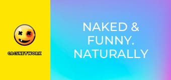 Naked & Funny. Naturally Sexy.