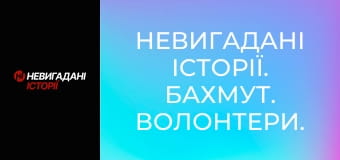 Невигадані історії. Бахмут. Волонтери.
