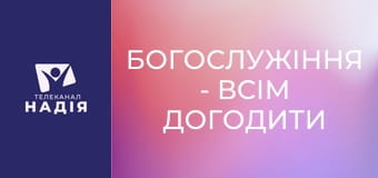 Богослужіння - Всім догодити неможливо