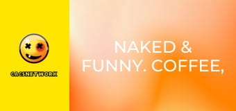 Naked & Funny. Coffee, Tea, or Oui!