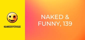 Naked & Funny, 139 еп.