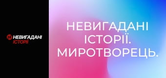 Невигадані історії. Миротворець.