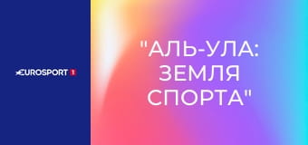 "Аль-Ула: земля спорта".