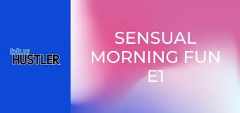 Sensual Morning Fun E1