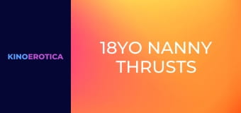 18YO Nanny Thrusts