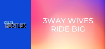 3Way Wives Ride Big Dongs