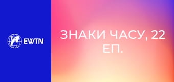Знаки часу, 22 еп. Навіщо з'являється Богородиця.