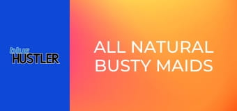 All Natural Busty Maids