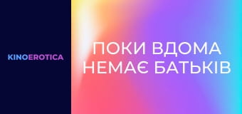 Поки вдома немає батьків