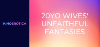 20YO Wives' Unfaithful Fantasies