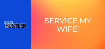 Service My Wife!