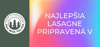 Najlepšia lasagne pripravená v prírode Najlepšia lasagne pripravená v prírode