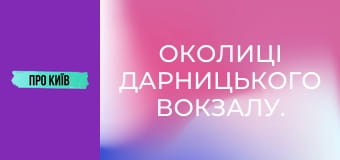 Околиці Дарницького вокзалу.