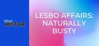 Lesbo Affairs: Naturally Busty Babes