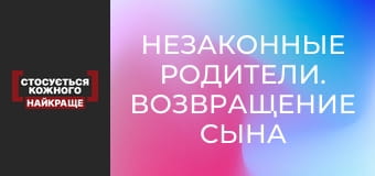 Незаконные родители. Возвращение сына Незаконные родители. Возвращение сына