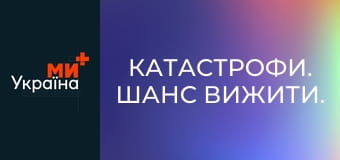Катастрофи. Шанс вижити.