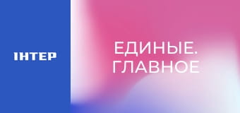 "Единые. Главное". Итоговые новости. "Единые. Главное". Итоговые новости.