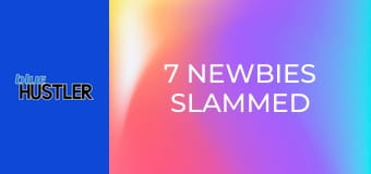 7 Newbies Slammed