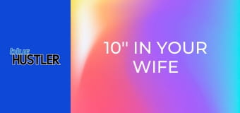 10'' In Your Wife