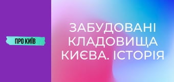 Забудовані кладовища Києва. Історія і доля стародавніх поховань.