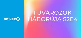 Fuvarozók háborúja S2E4 - Episode 4 Fuvarozók háborúja S2E4 - Episode 4