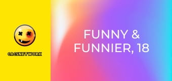 Funny & Funnier, 18 еп.