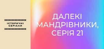 Далекі мандрівники, Серія 21 Далекі мандрівники, Серія 21