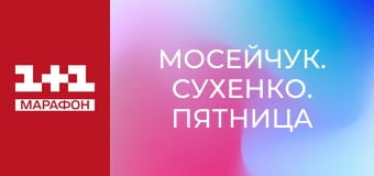 "Мосейчук. Сухенко. П'ятниця".