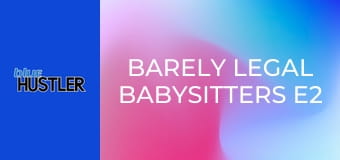 Barely Legal Babysitters E2