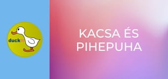 Kacsa és Pihepuha Kacsa és Pihepuha