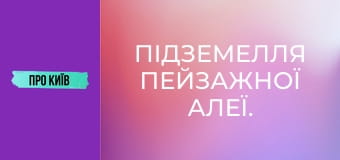 Підземелля Пейзажної алеї.