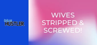 Wives Stripped & Screwed!