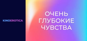 Очень глубокие чувства