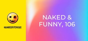 Naked & Funny, 106 еп.