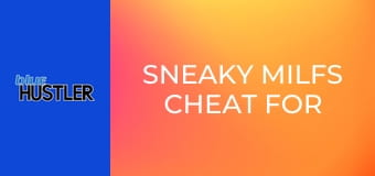 Sneaky MILFs Cheat For Meaty Shafts