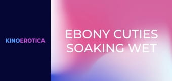 Ebony Cuties Soaking Wet For Dong