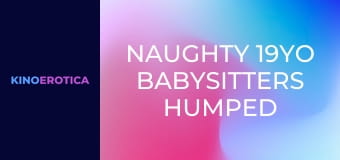 Naughty 19YO Babysitters Humped