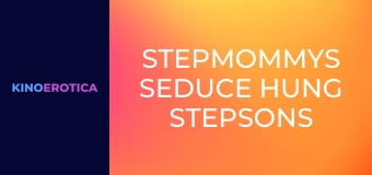 Stepmommys Seduce Hung Stepsons