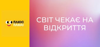 Світ чекає на відкриття