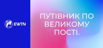 Путівник по Великому Пості. Отець Дієго Саєз ОМІ. Путівник по Великому Пості.