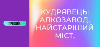 Кудрявець: алкозавод, найстаріший міст, Художня академія та інше.