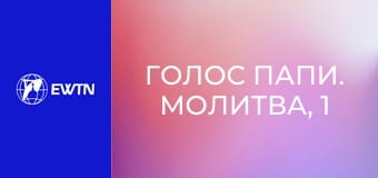 Голос Папи. Молитва, 1 еп. Ознаки християнської молитви.