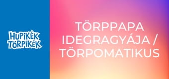 Törppapa idegragyája / Törpomatikus Törpomata Törppapa idegragyája / Törpomatikus Törpomata