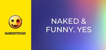 Naked & Funny. Yes Yes YES in the Casino.