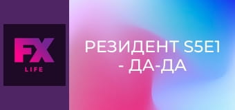 Резидент S5E1 - Да-да