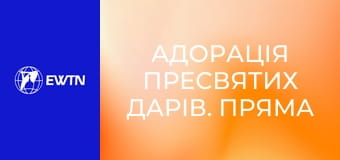 Адорація Пресвятих Дарів. Пряма трансляція.