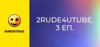 2Rude4UTube, 3 еп.