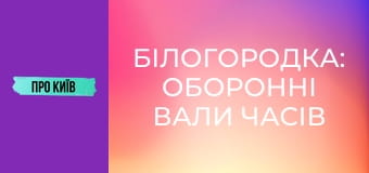 Білогородка: оборонні вали часів Русі і Штольня. Історія та факти.