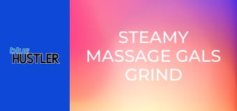 Steamy Massage Gals Grind For Orgasms