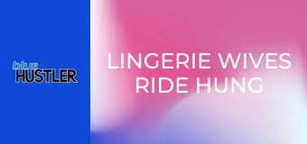 Lingerie Wives Ride Hung Studs